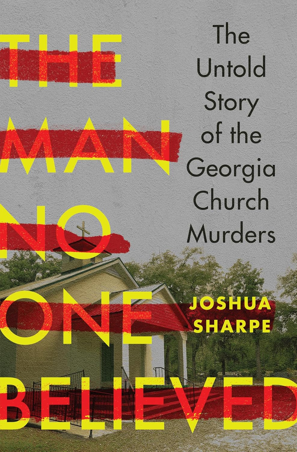 The Man No One Believed: The Untold Story of the Georgia Church Murders book by Joshua Sharpe