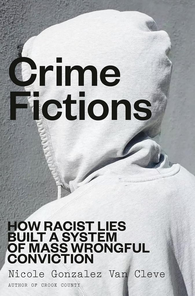 Crime Fictions: How Racist Lies Built a System of Mass Wrongful Conviction Book by Nicole Gonzalez Van Cleve